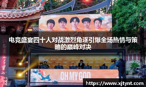 电竞盛宴四十人对战激烈角逐引爆全场热情与策略的巅峰对决