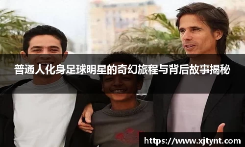 普通人化身足球明星的奇幻旅程与背后故事揭秘