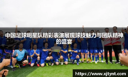 中国足球明星队精彩表演展现球技魅力与团队精神的盛宴